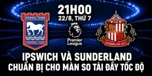 Ipswich và Sunderland chuẩn bị cho màn so tài đầy tốc độ. 