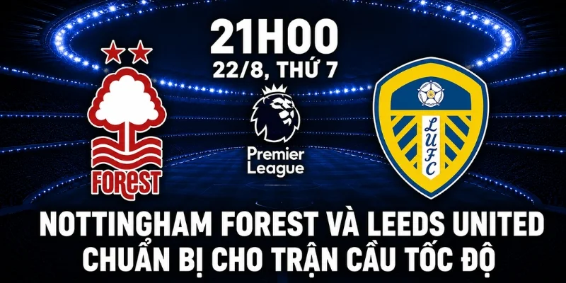 Nhận Định Nottingham Forest Vs Leeds United - Tại City Ground 2 Nottingham Forest và Leeds United chuẩn bị cho trận cầu tốc độ.