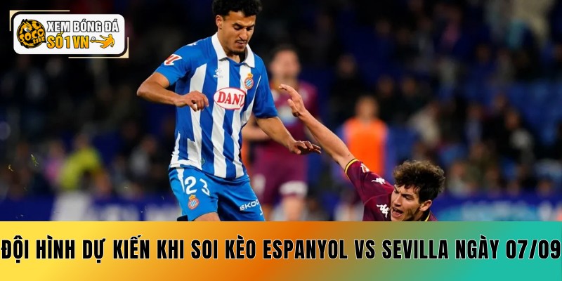 Soi Kèo Espanyol vs Sevilla 07/09 - 3 Cửa Sáng Giá 4 Đội hình dự kiến khi soi kèo Espanyol vs Sevilla ngày 07/09