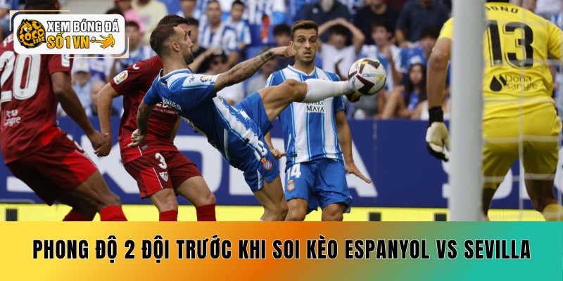 Soi Kèo Espanyol vs Sevilla 07/09 - 3 Cửa Sáng Giá 3 Phong độ 2 đội trước khi soi kèo Espanyol vs Sevilla